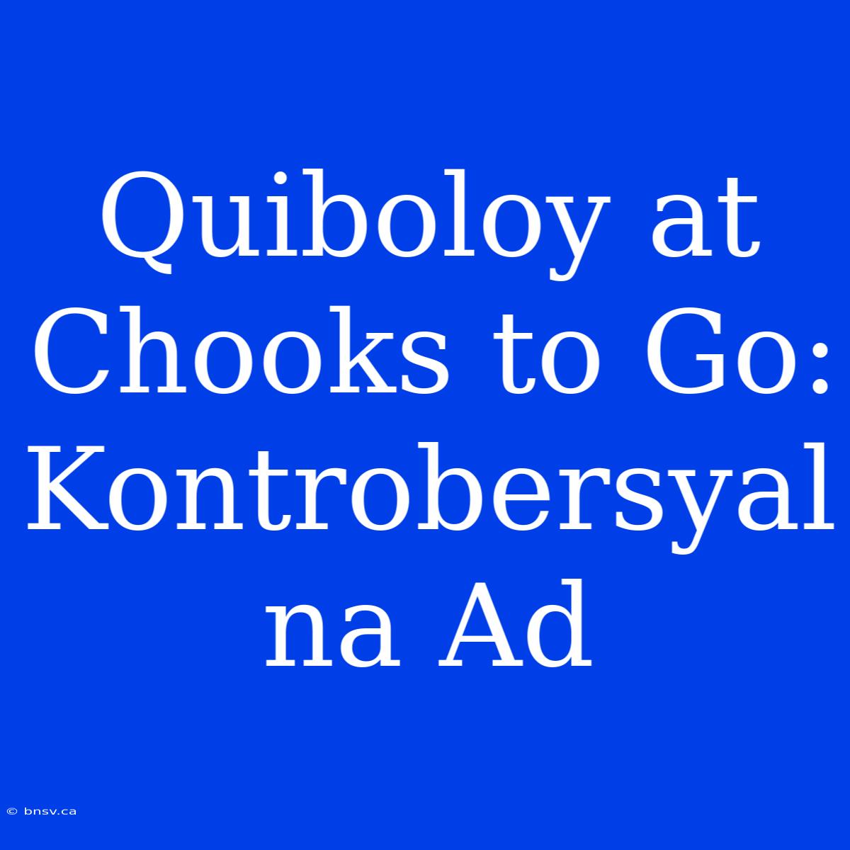 Quiboloy At Chooks To Go: Kontrobersyal Na Ad