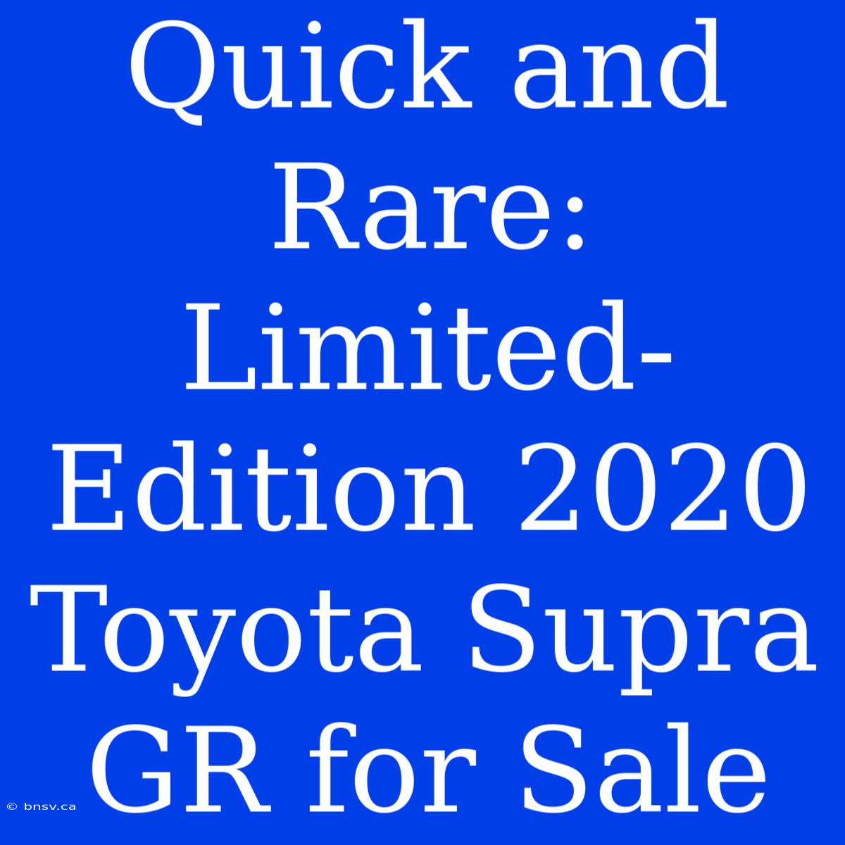 Quick And Rare: Limited-Edition 2020 Toyota Supra GR For Sale