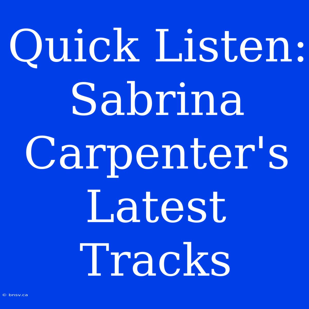 Quick Listen: Sabrina Carpenter's Latest Tracks