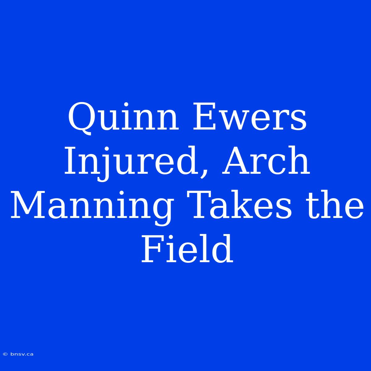 Quinn Ewers Injured, Arch Manning Takes The Field