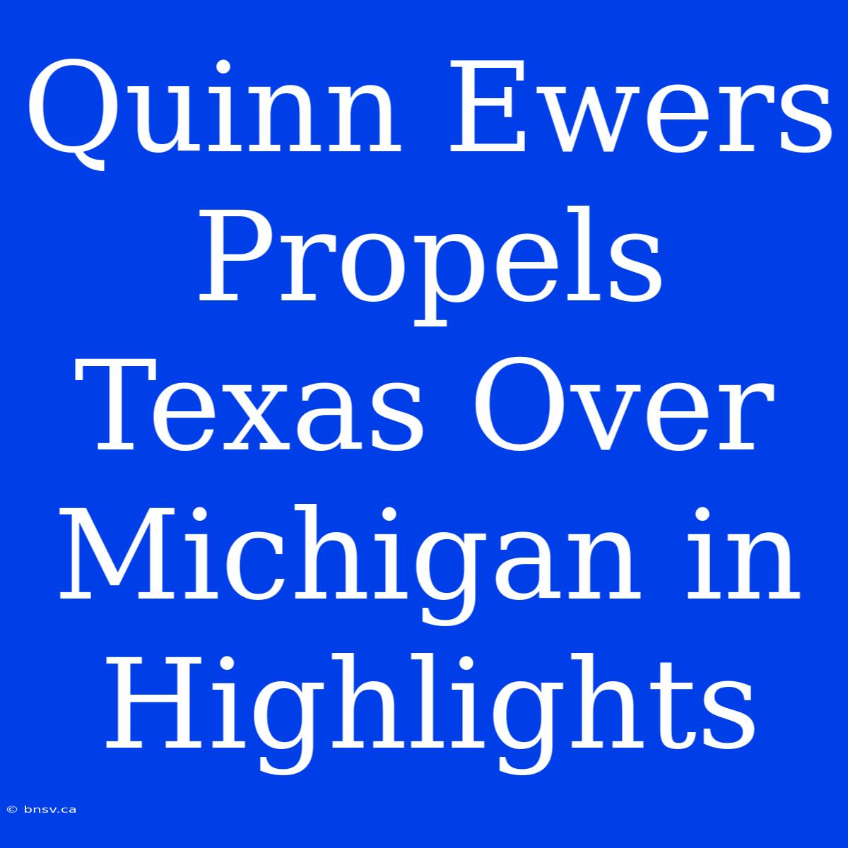 Quinn Ewers Propels Texas Over Michigan In Highlights