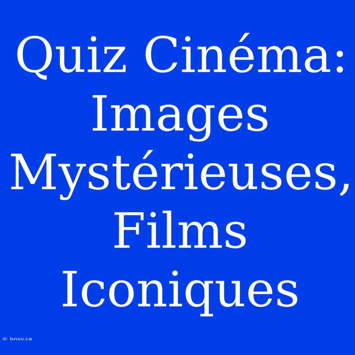 Quiz Cinéma: Images Mystérieuses, Films Iconiques