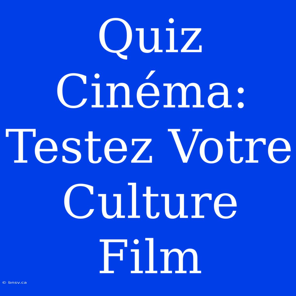 Quiz Cinéma: Testez Votre Culture Film