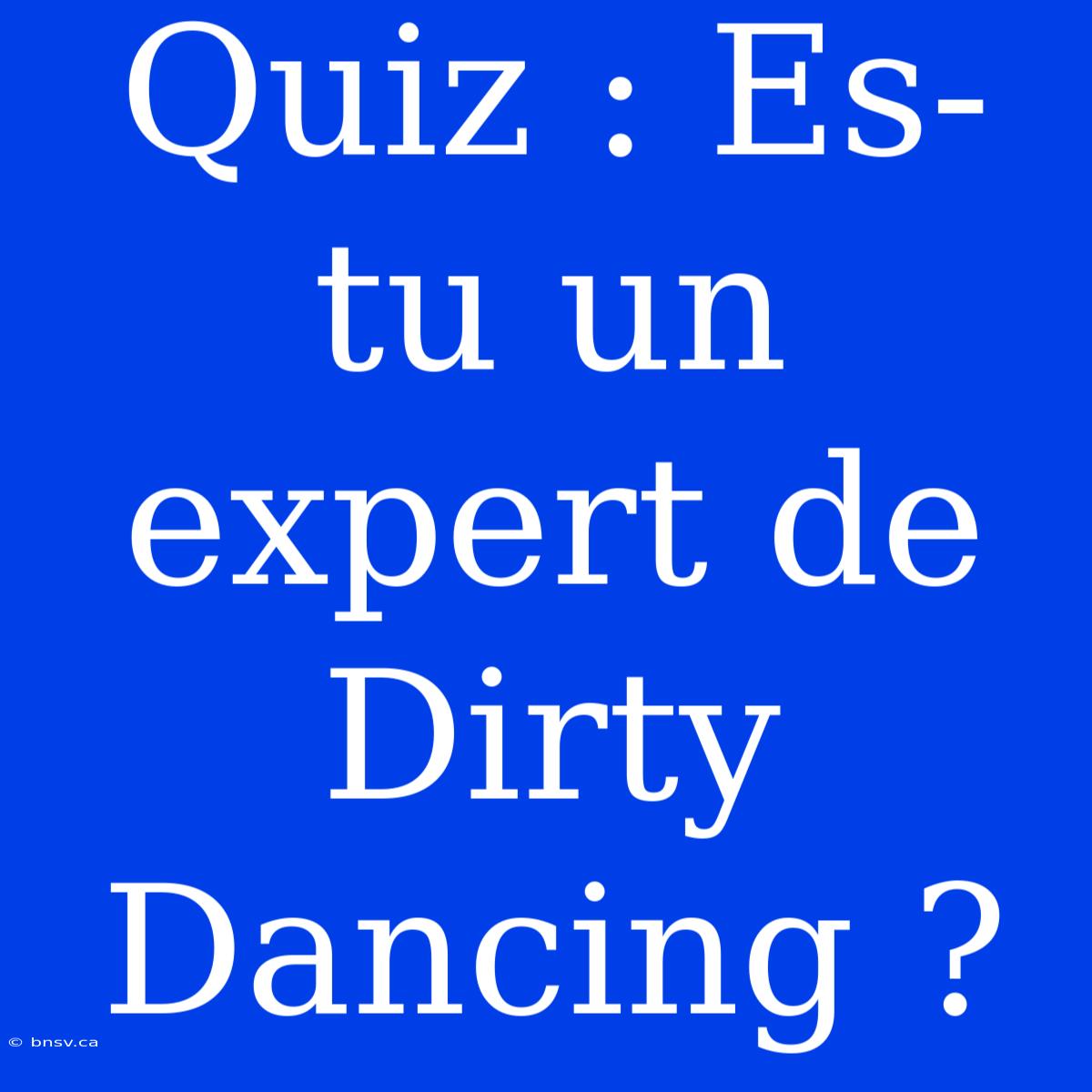 Quiz : Es-tu Un Expert De Dirty Dancing ?