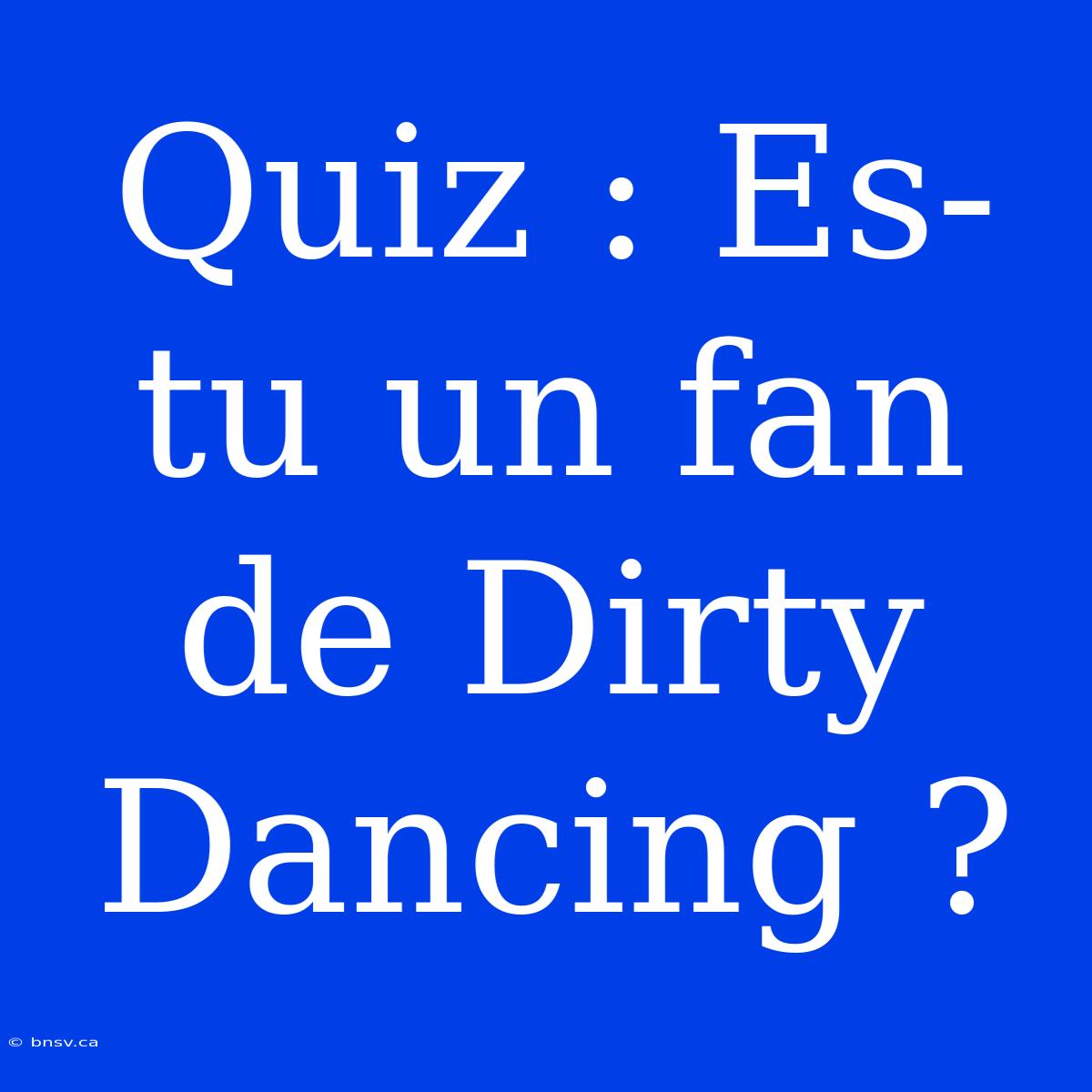 Quiz : Es-tu Un Fan De Dirty Dancing ?