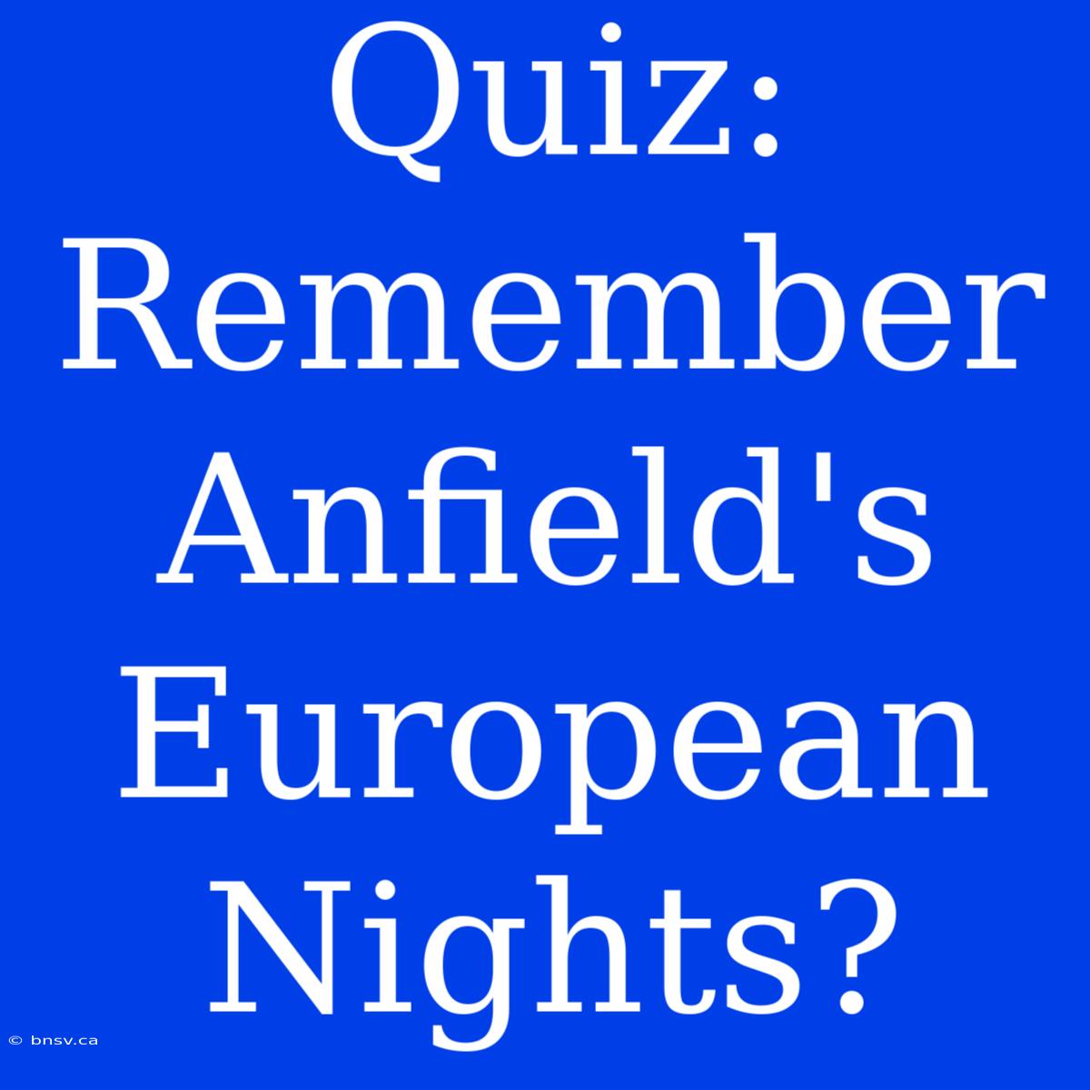 Quiz: Remember Anfield's European Nights?