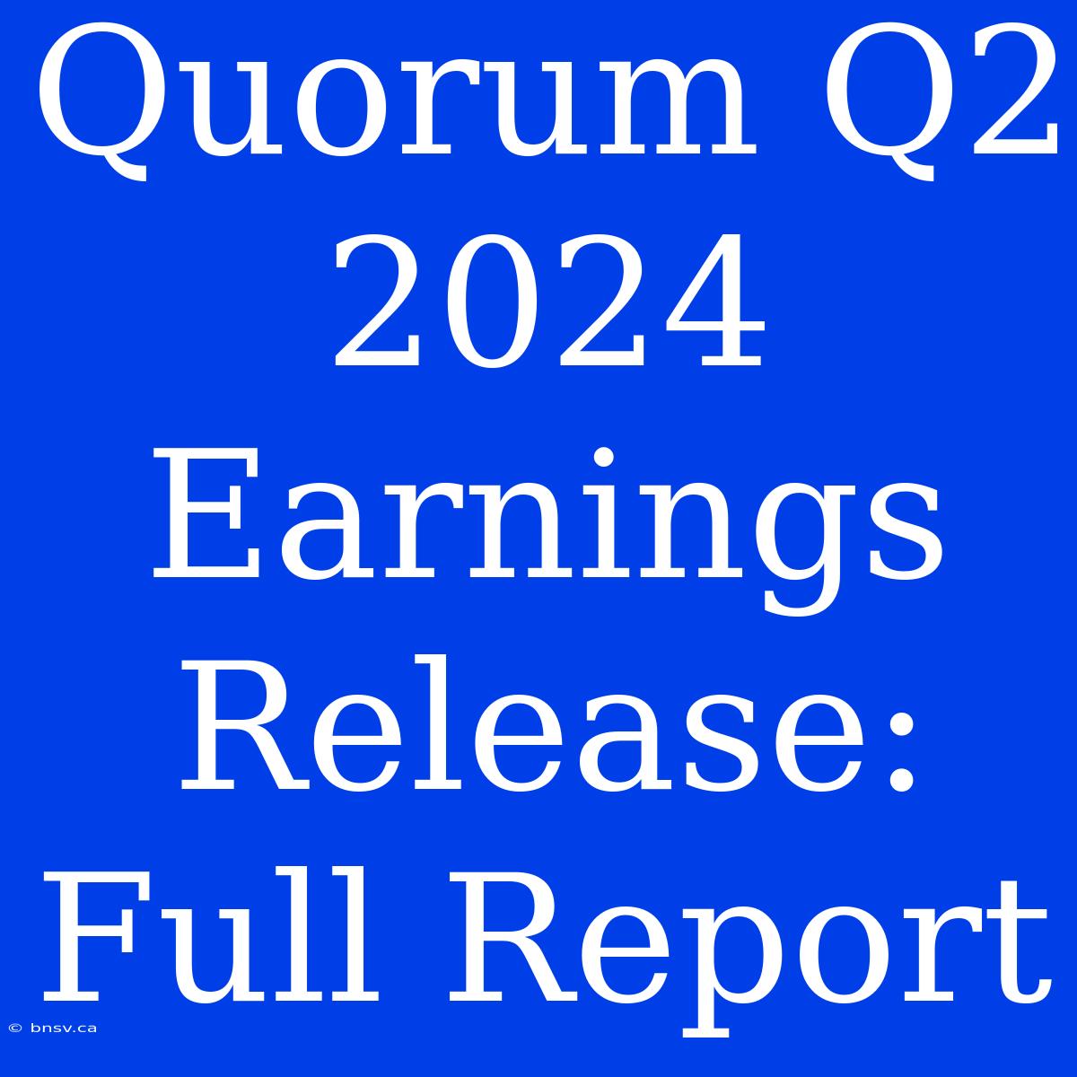 Quorum Q2 2024 Earnings Release: Full Report