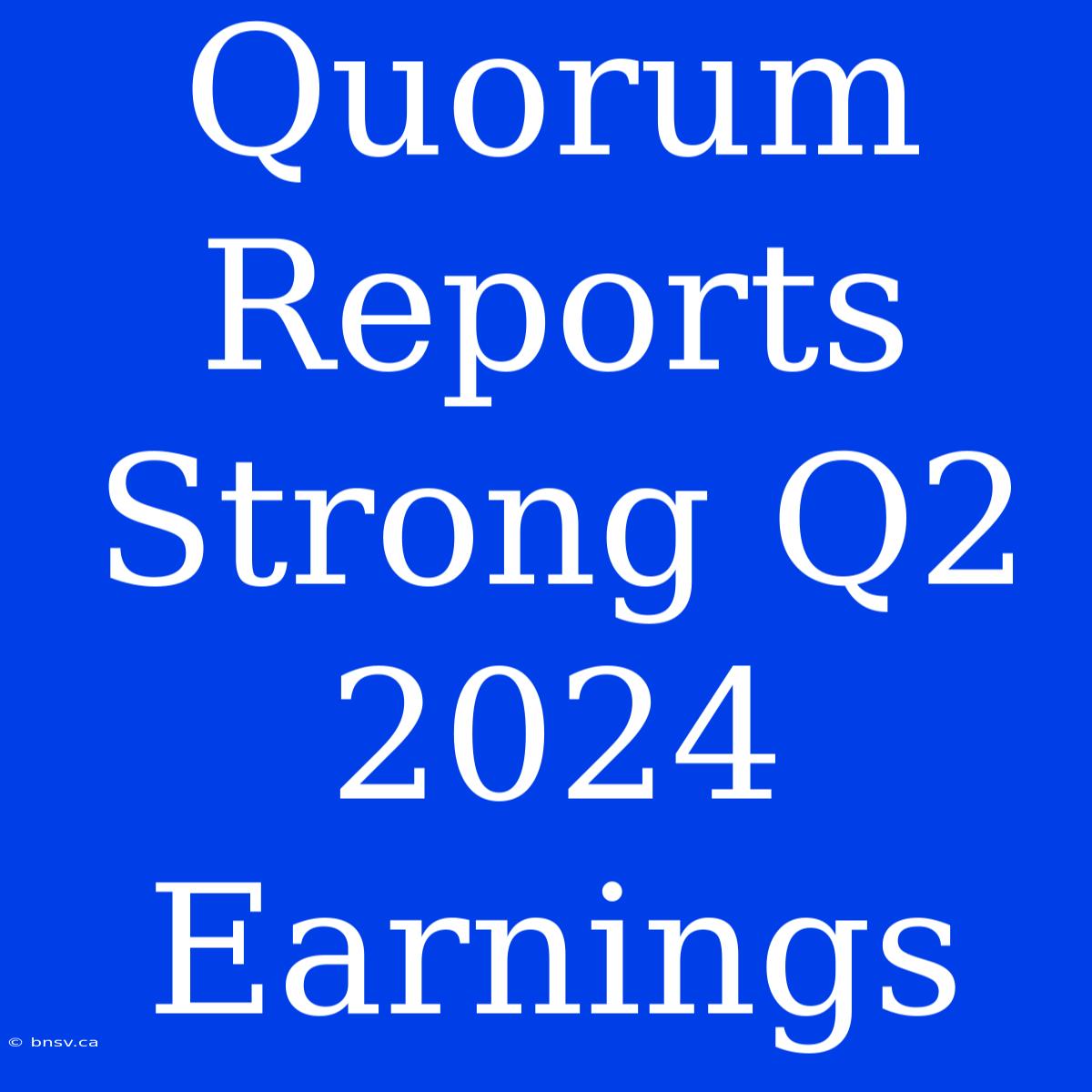 Quorum Reports Strong Q2 2024 Earnings