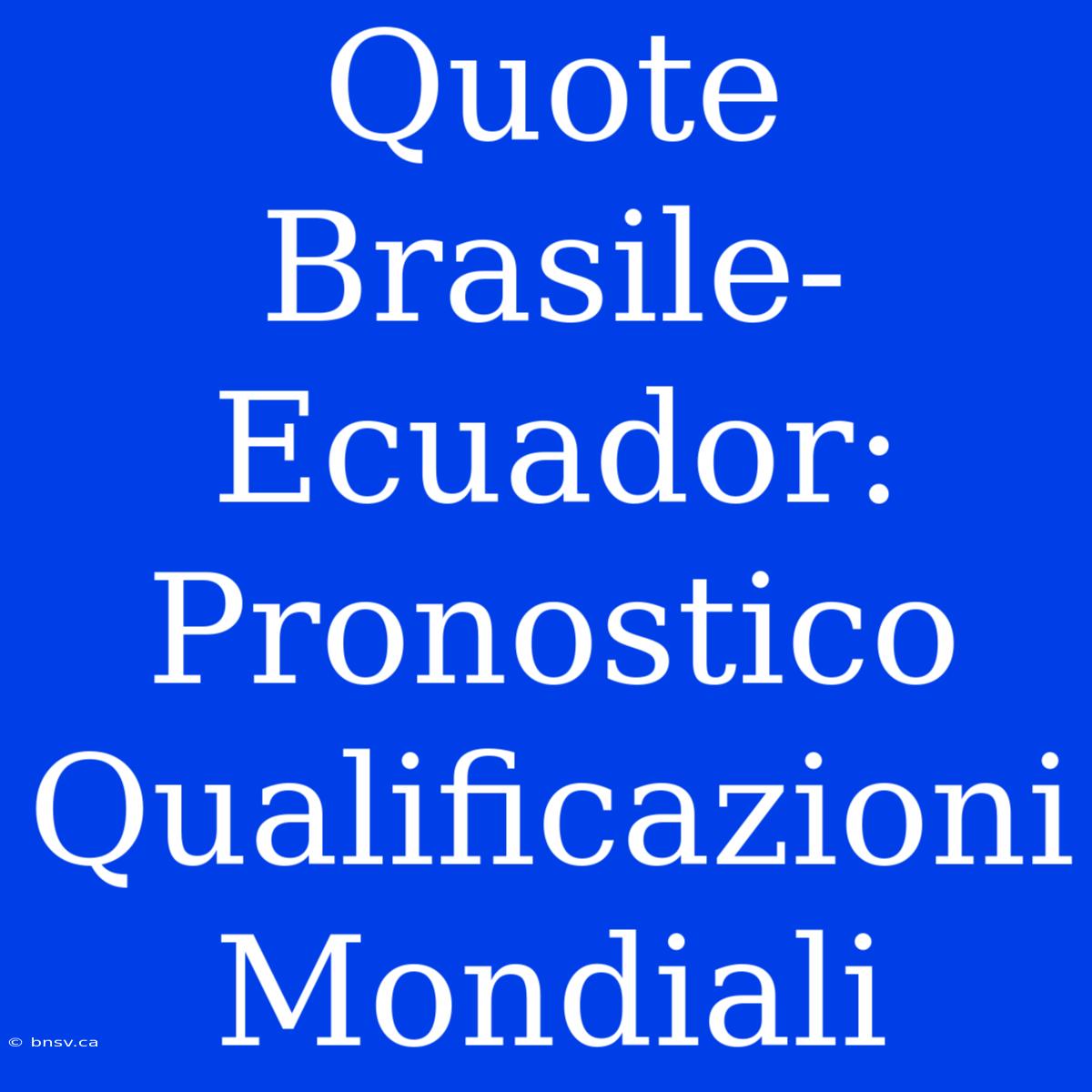 Quote Brasile-Ecuador: Pronostico Qualificazioni Mondiali