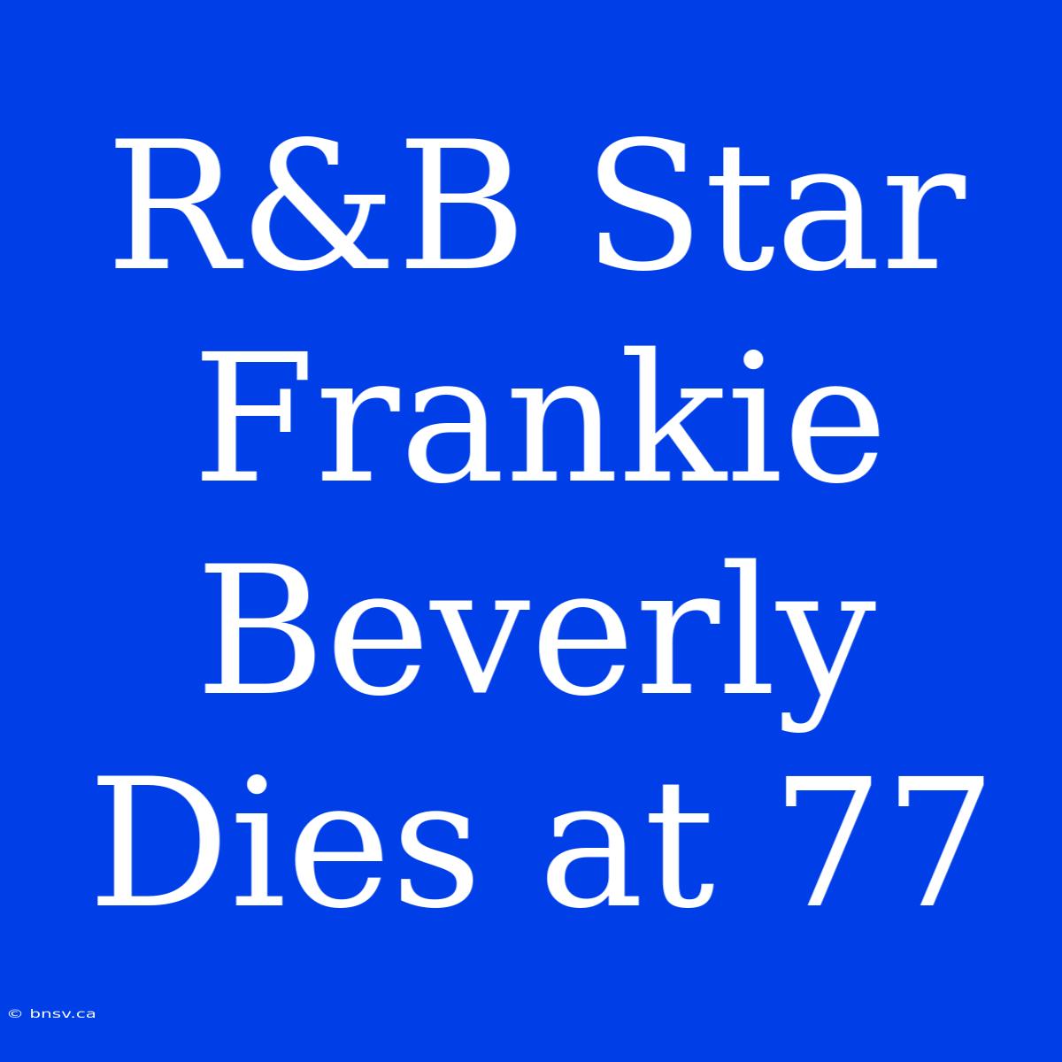 R&B Star Frankie Beverly Dies At 77