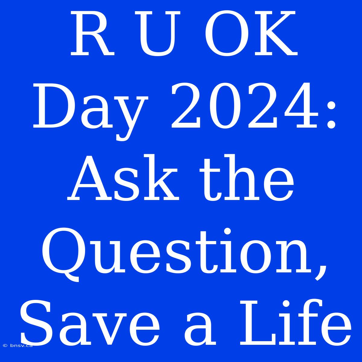 R U OK Day 2024: Ask The Question, Save A Life