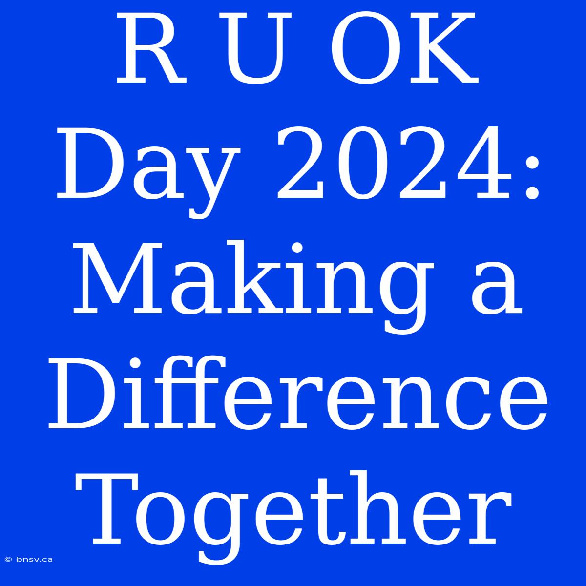 R U OK Day 2024:  Making A Difference Together