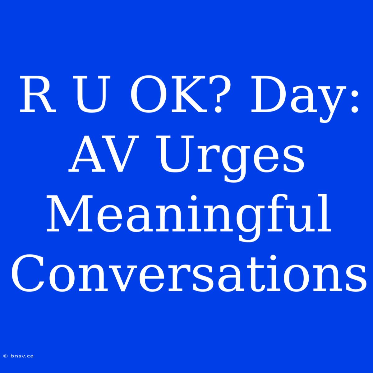 R U OK? Day: AV Urges Meaningful Conversations