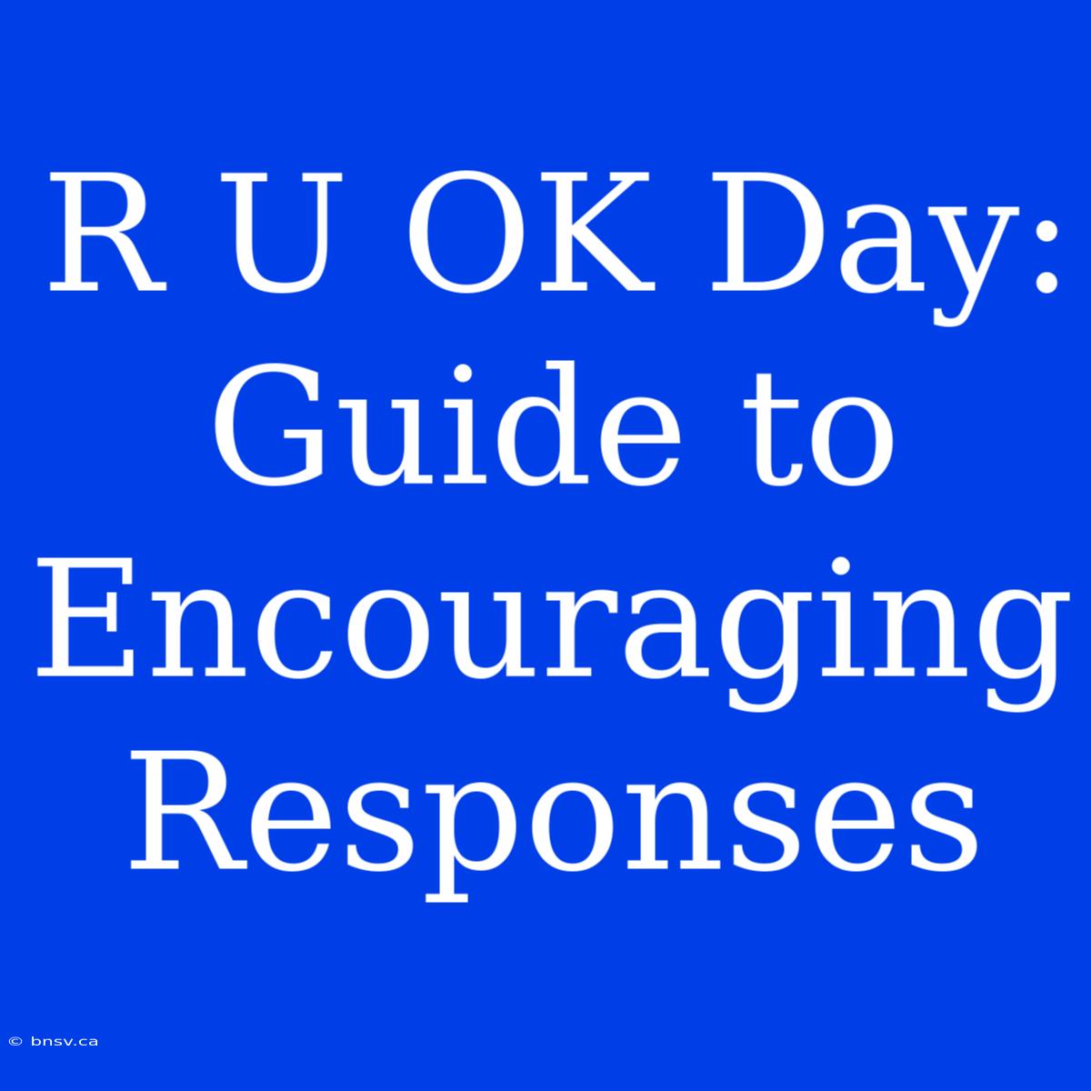 R U OK Day: Guide To Encouraging Responses