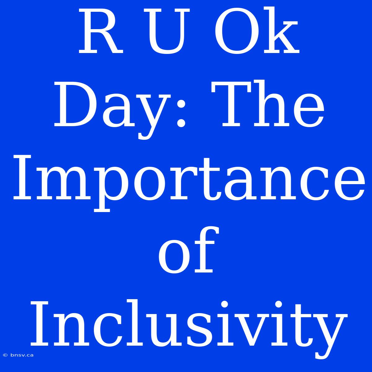 R U Ok Day: The Importance Of Inclusivity