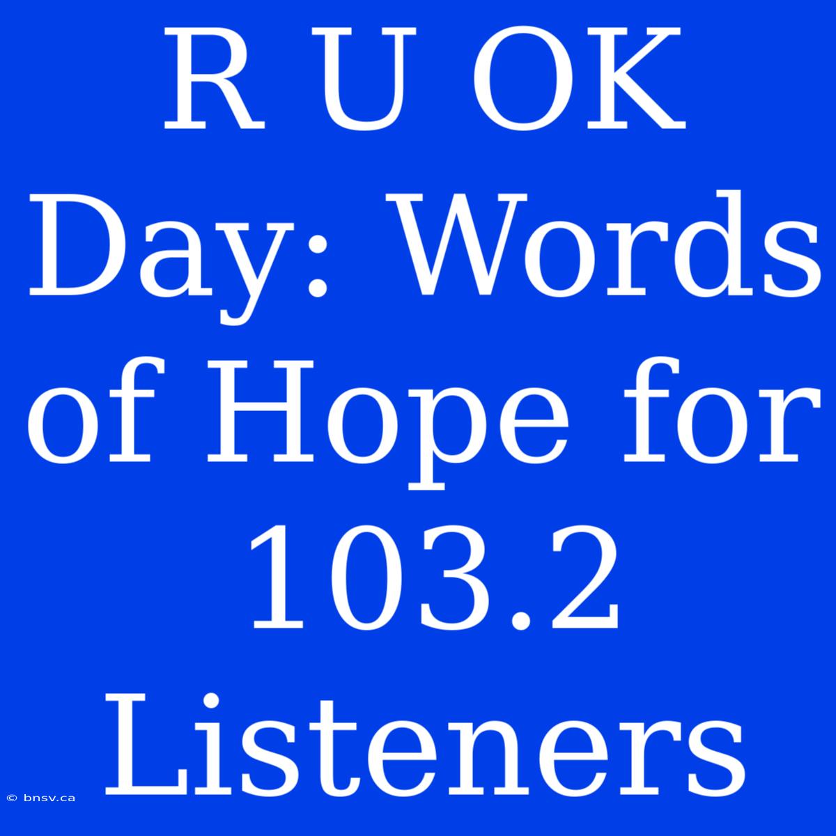 R U OK Day: Words Of Hope For 103.2 Listeners