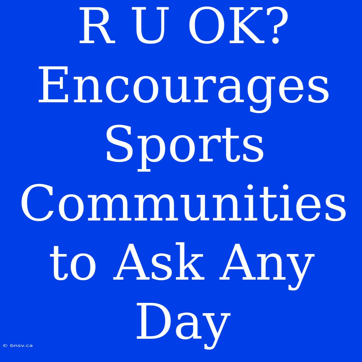 R U OK? Encourages Sports Communities To Ask Any Day