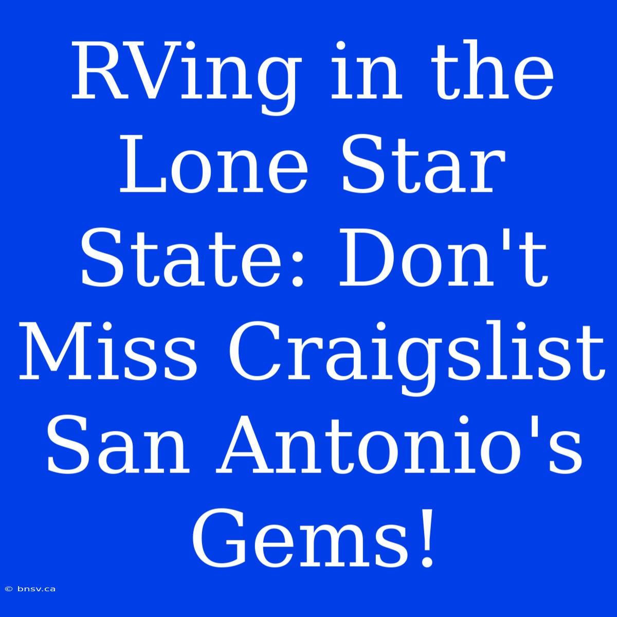 RVing In The Lone Star State: Don't Miss Craigslist San Antonio's Gems!