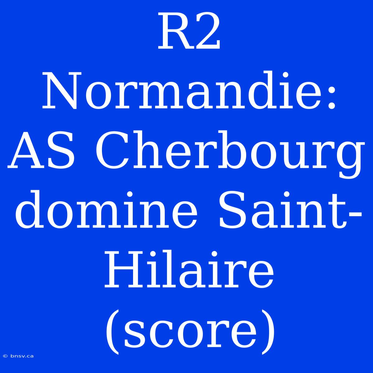 R2 Normandie: AS Cherbourg Domine Saint-Hilaire (score)