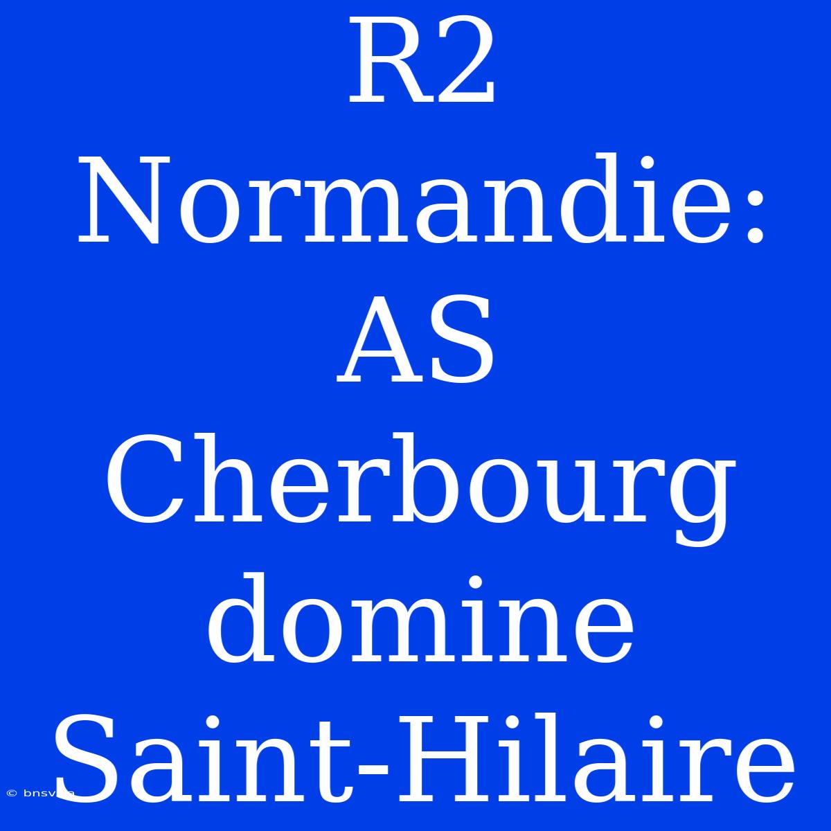 R2 Normandie: AS Cherbourg Domine Saint-Hilaire