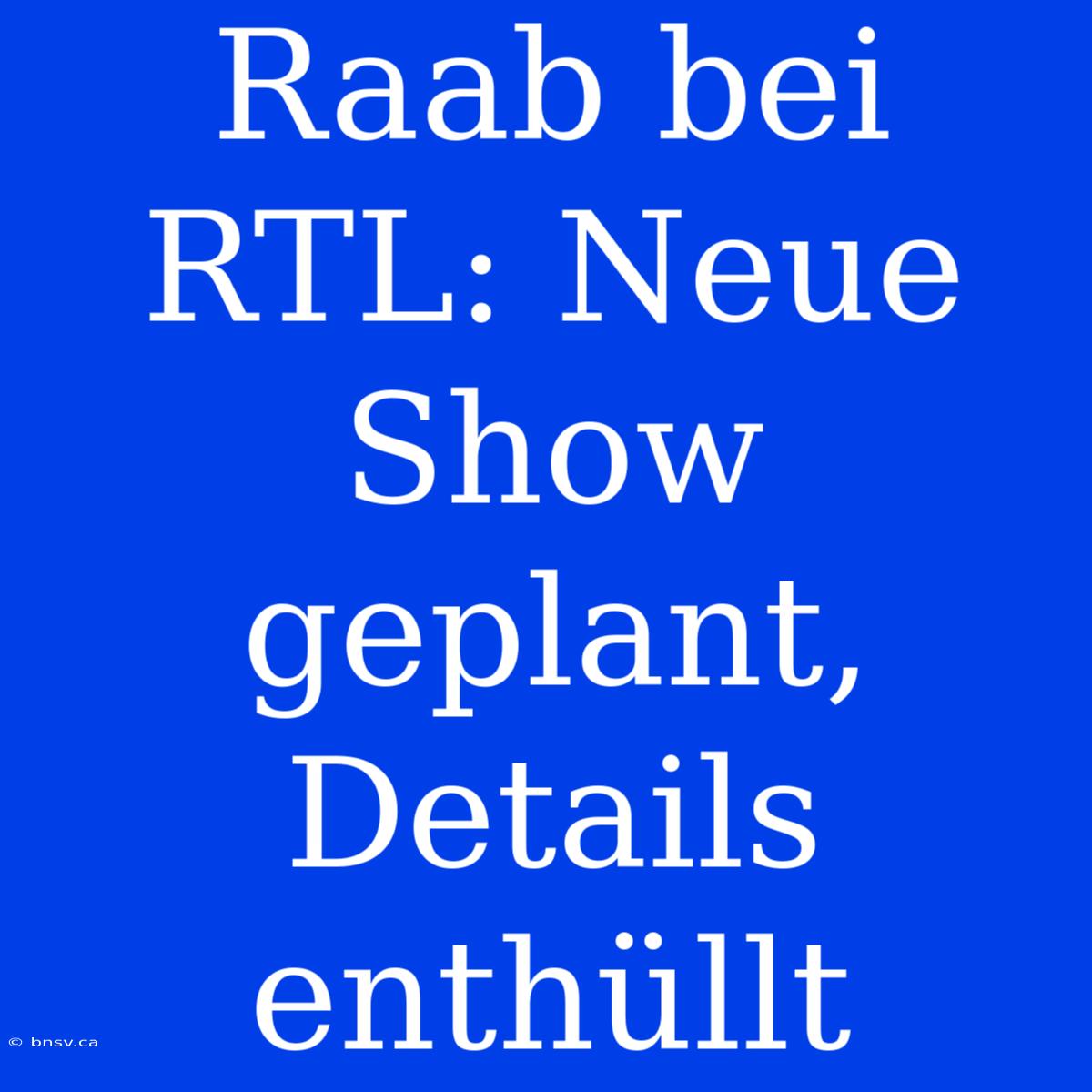 Raab Bei RTL: Neue Show Geplant, Details Enthüllt