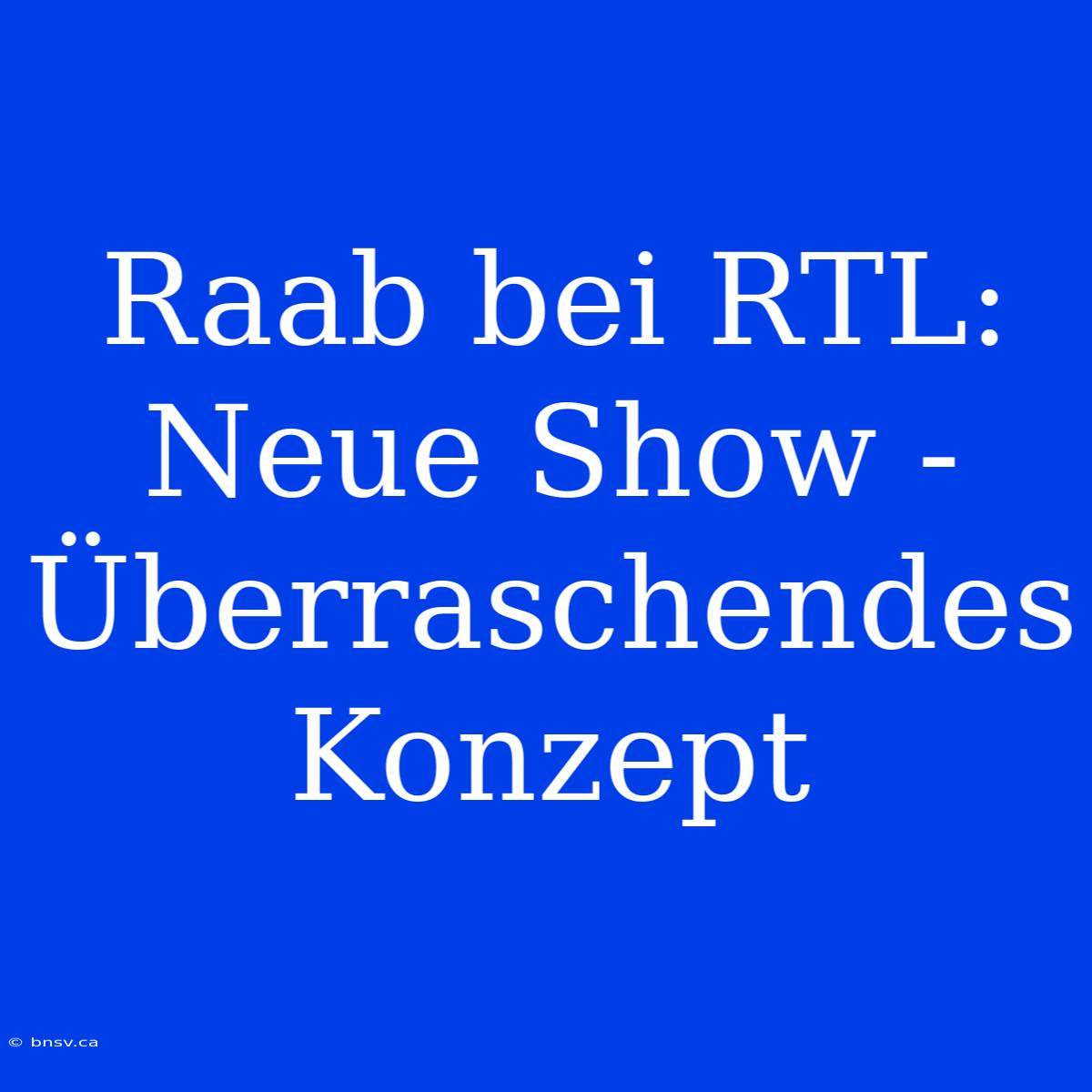 Raab Bei RTL: Neue Show - Überraschendes Konzept