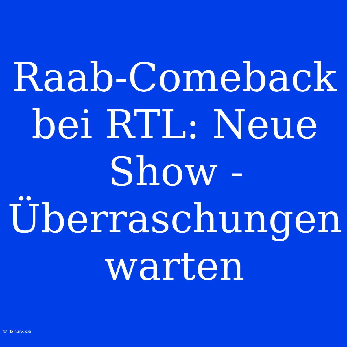 Raab-Comeback Bei RTL: Neue Show - Überraschungen Warten