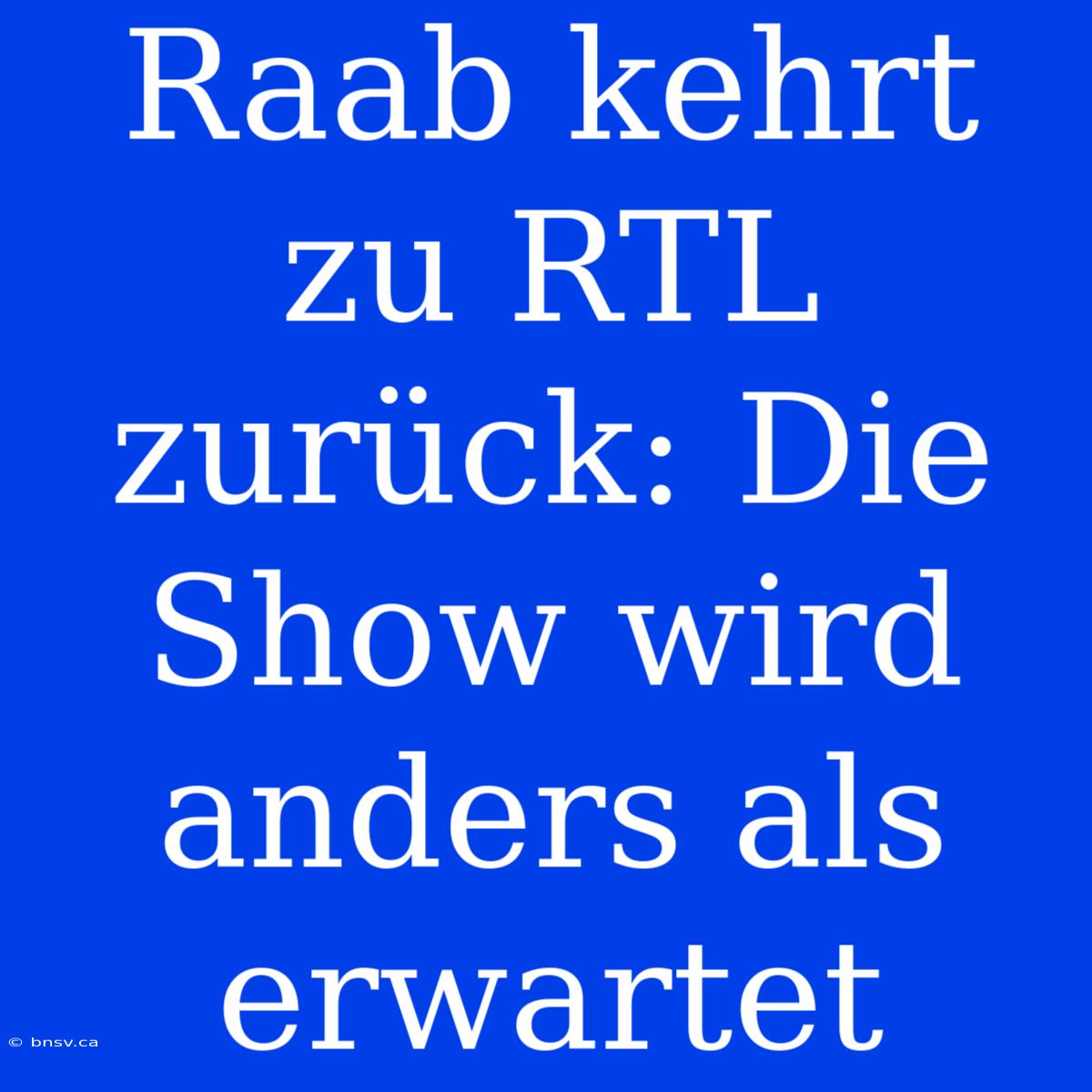 Raab Kehrt Zu RTL Zurück: Die Show Wird Anders Als Erwartet