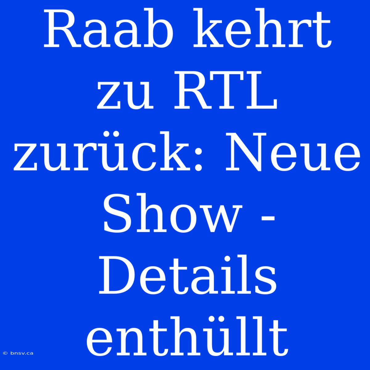 Raab Kehrt Zu RTL Zurück: Neue Show - Details Enthüllt