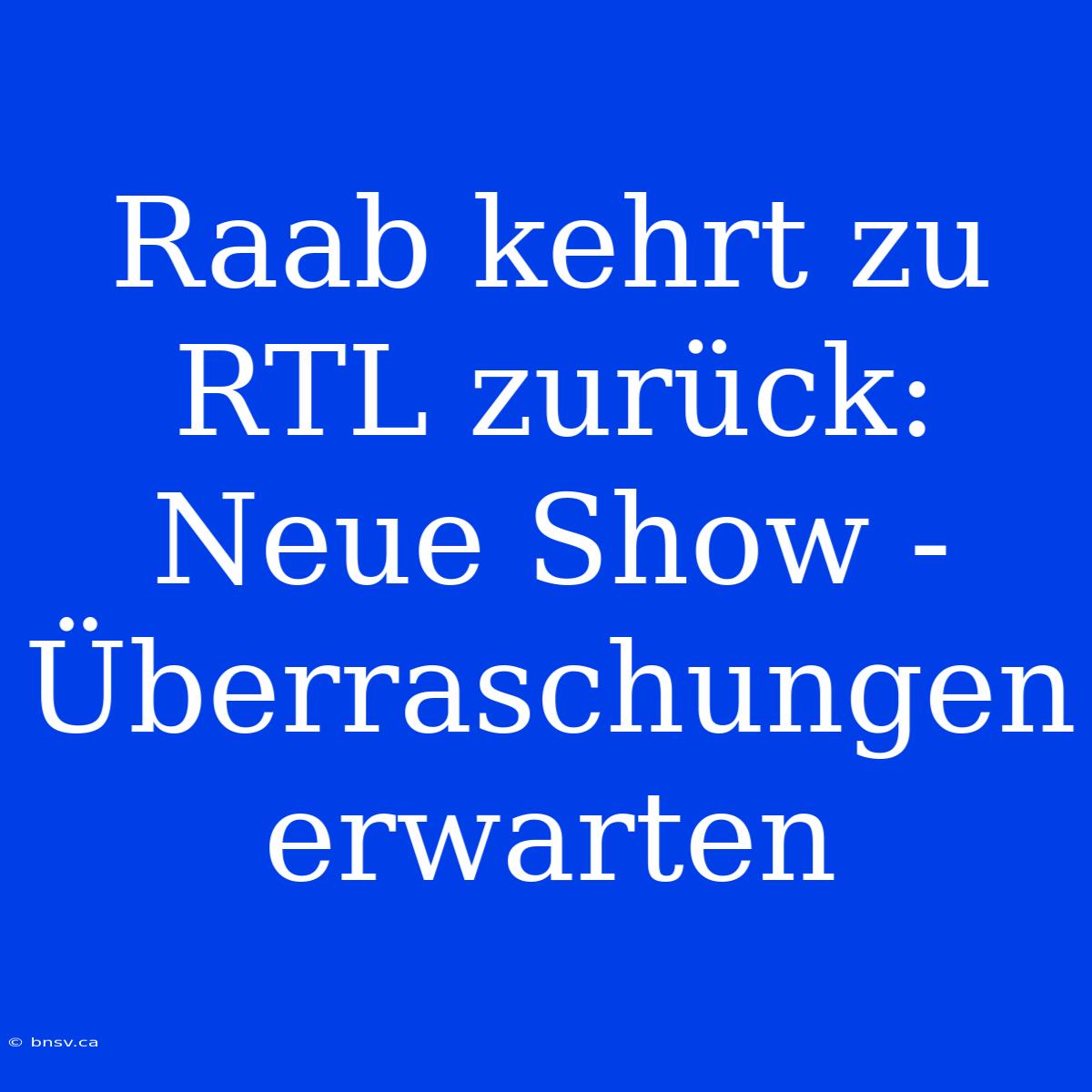 Raab Kehrt Zu RTL Zurück: Neue Show - Überraschungen Erwarten