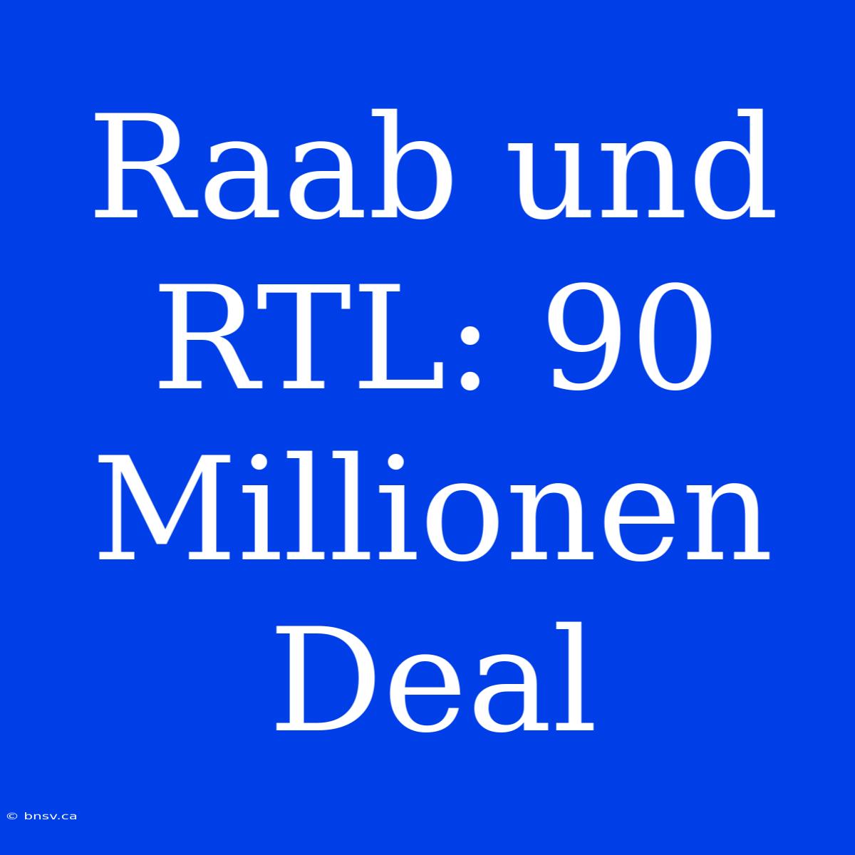 Raab Und RTL: 90 Millionen Deal