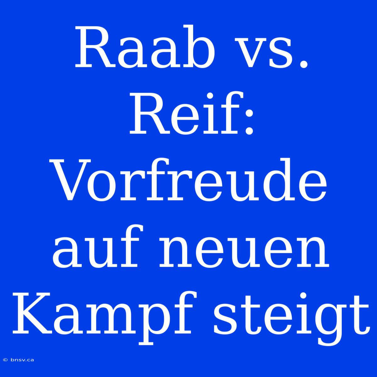 Raab Vs. Reif: Vorfreude Auf Neuen Kampf Steigt