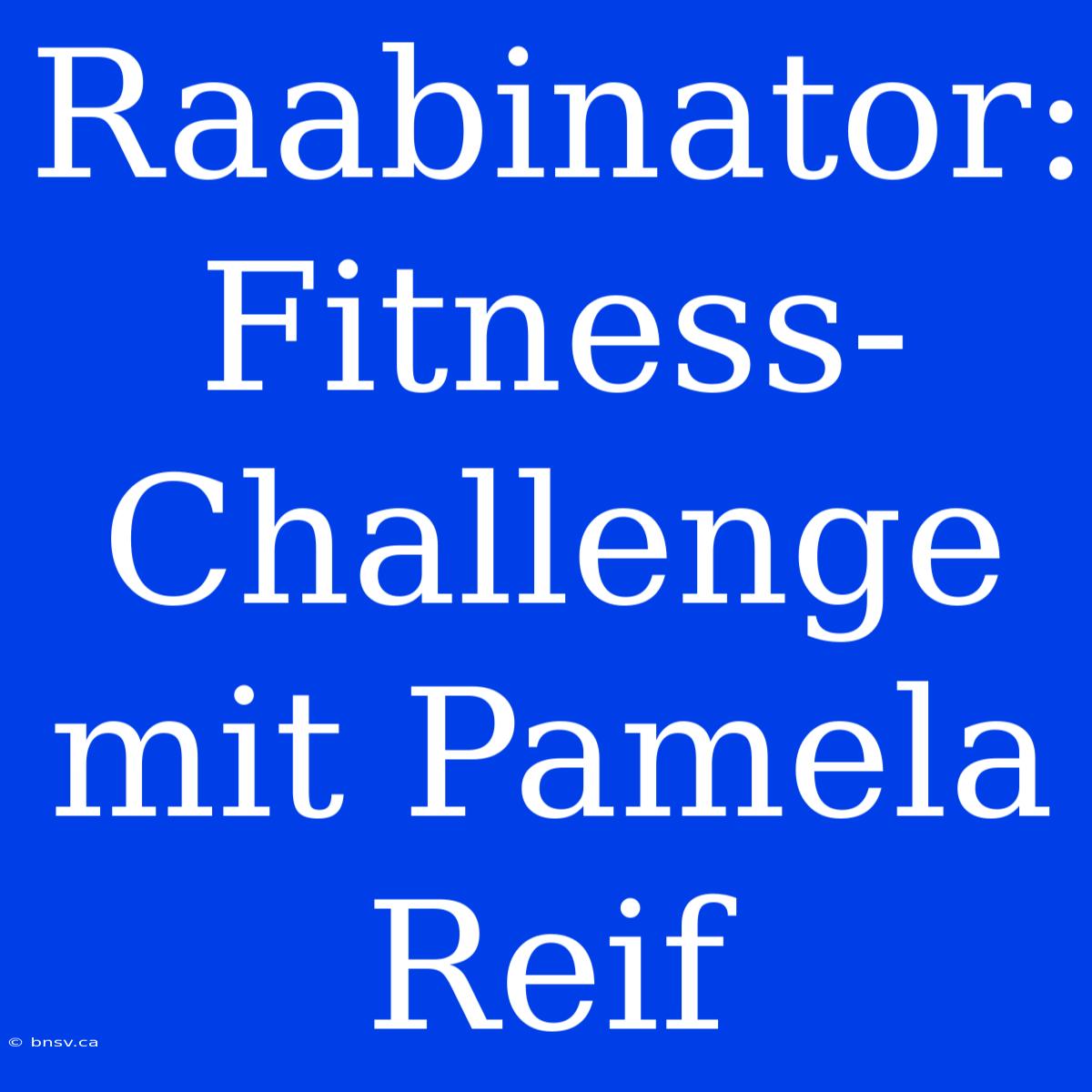 Raabinator: Fitness-Challenge Mit Pamela Reif