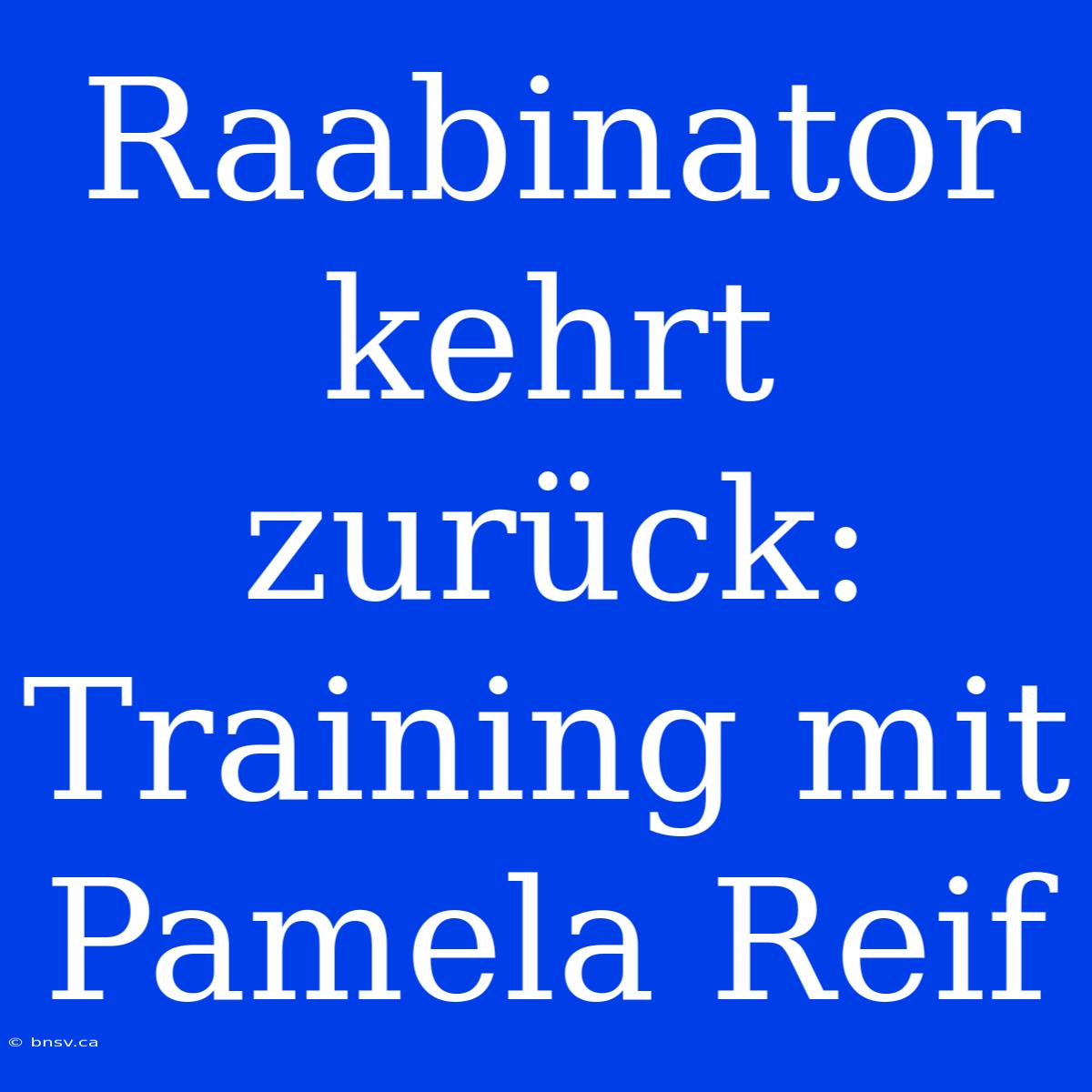 Raabinator Kehrt Zurück: Training Mit Pamela Reif