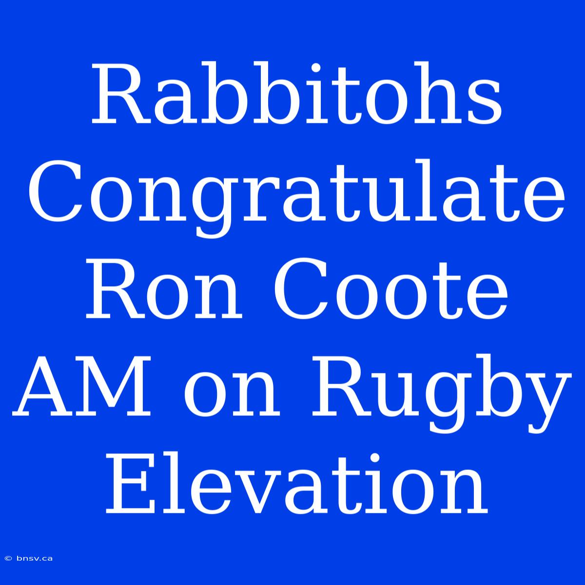 Rabbitohs Congratulate Ron Coote AM On Rugby Elevation