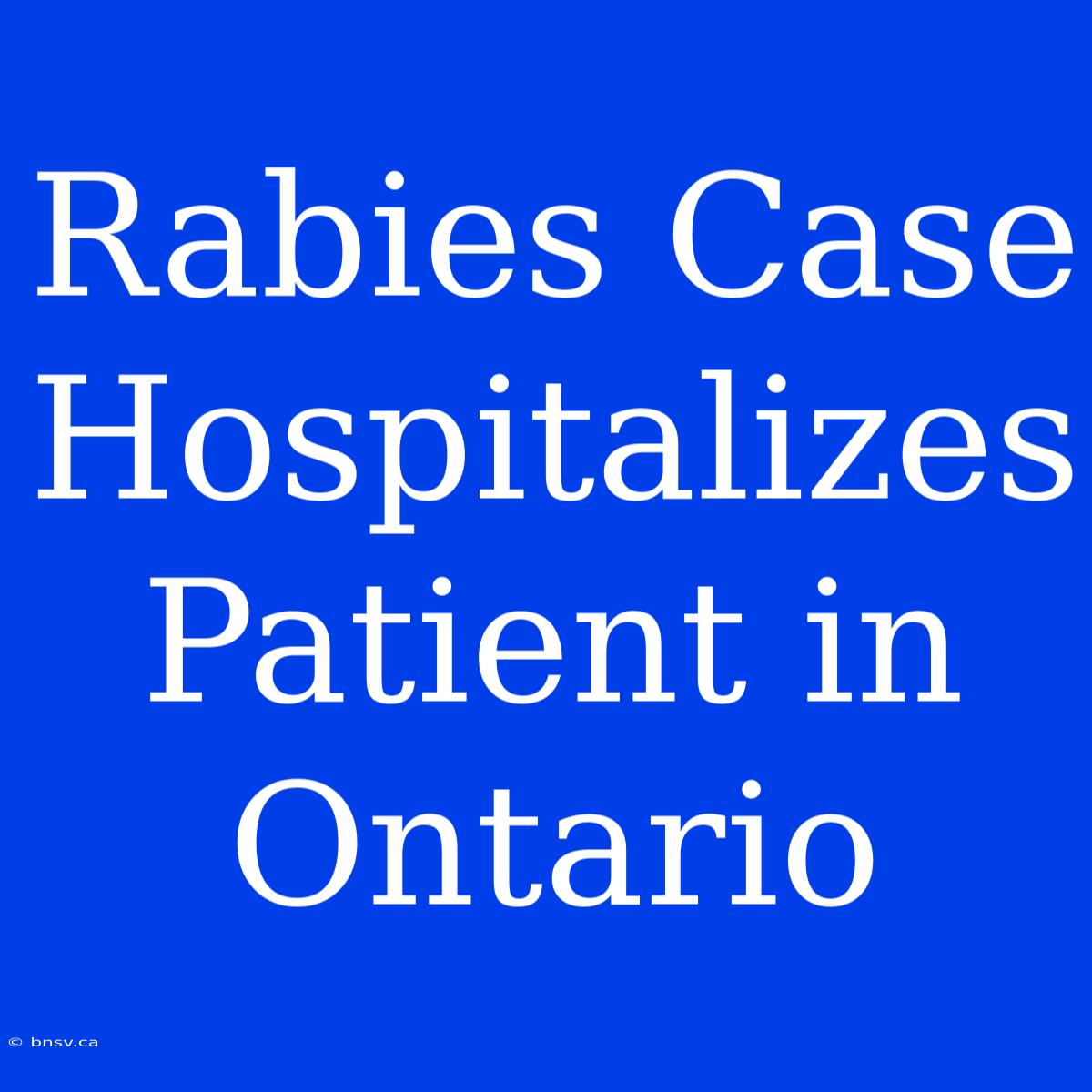 Rabies Case Hospitalizes Patient In Ontario