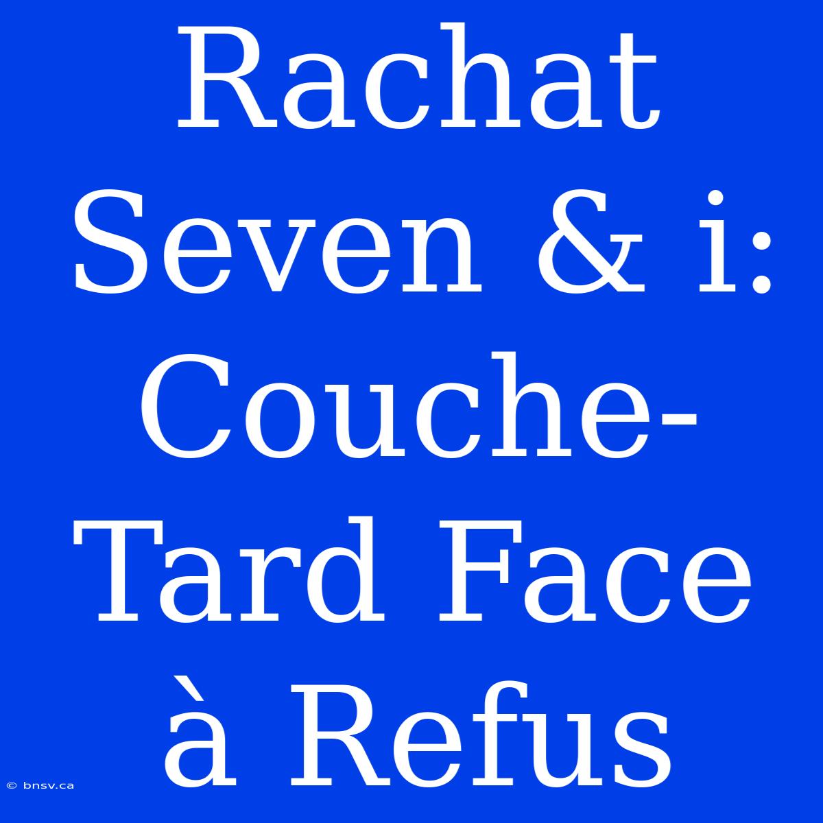 Rachat Seven & I: Couche-Tard Face À Refus