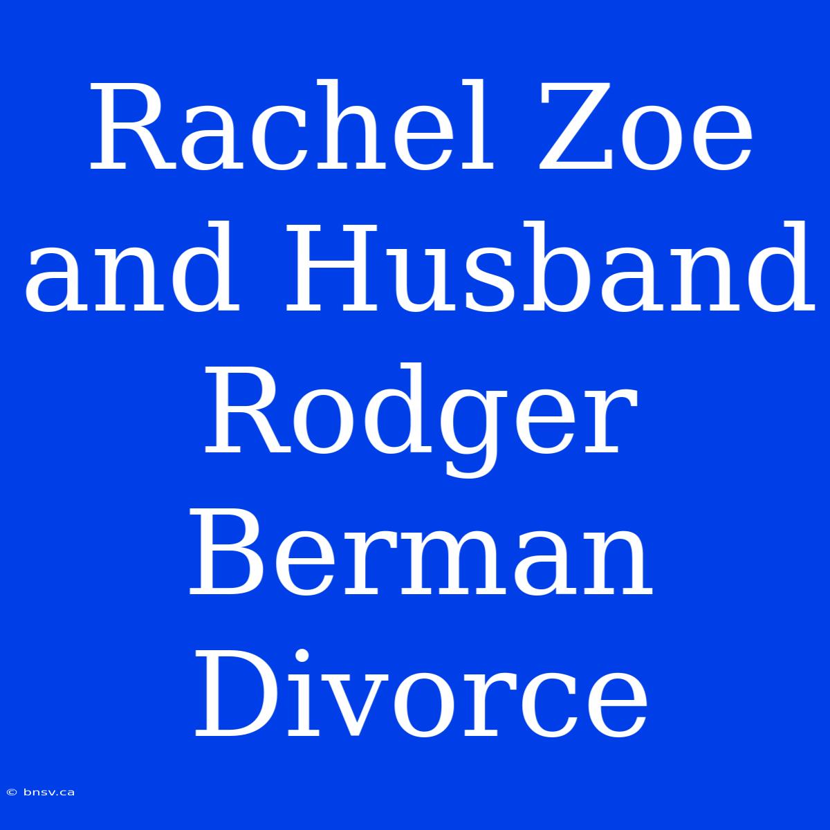 Rachel Zoe And Husband Rodger Berman Divorce