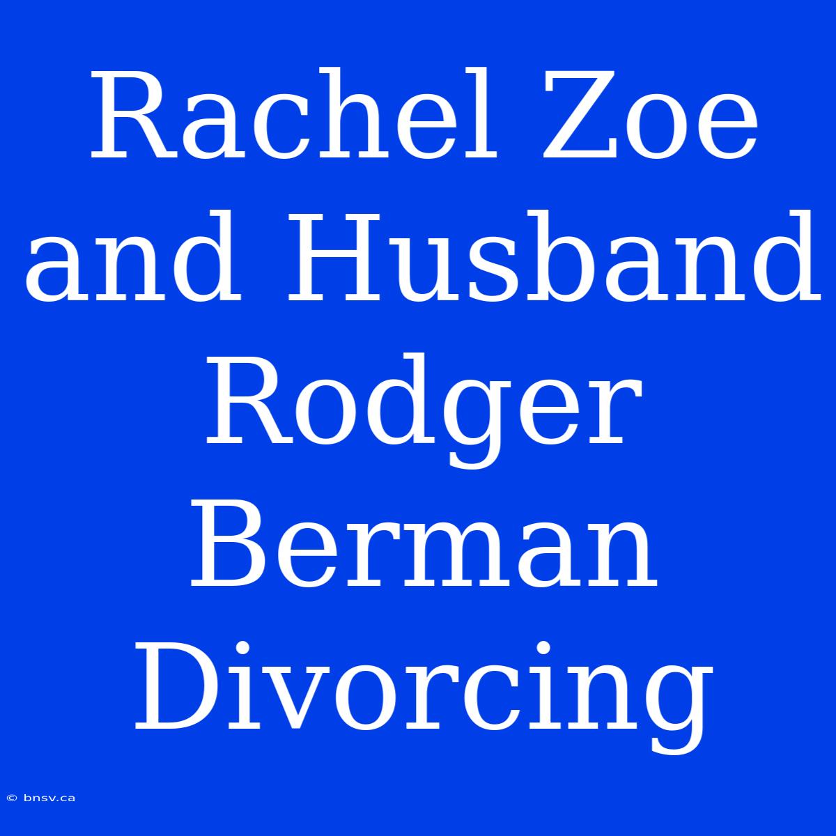 Rachel Zoe And Husband Rodger Berman Divorcing