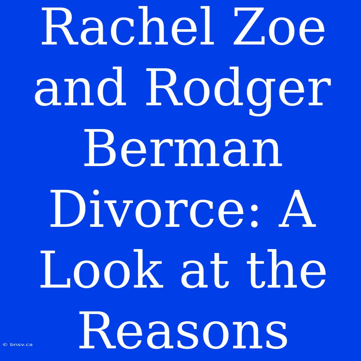 Rachel Zoe And Rodger Berman Divorce: A Look At The Reasons