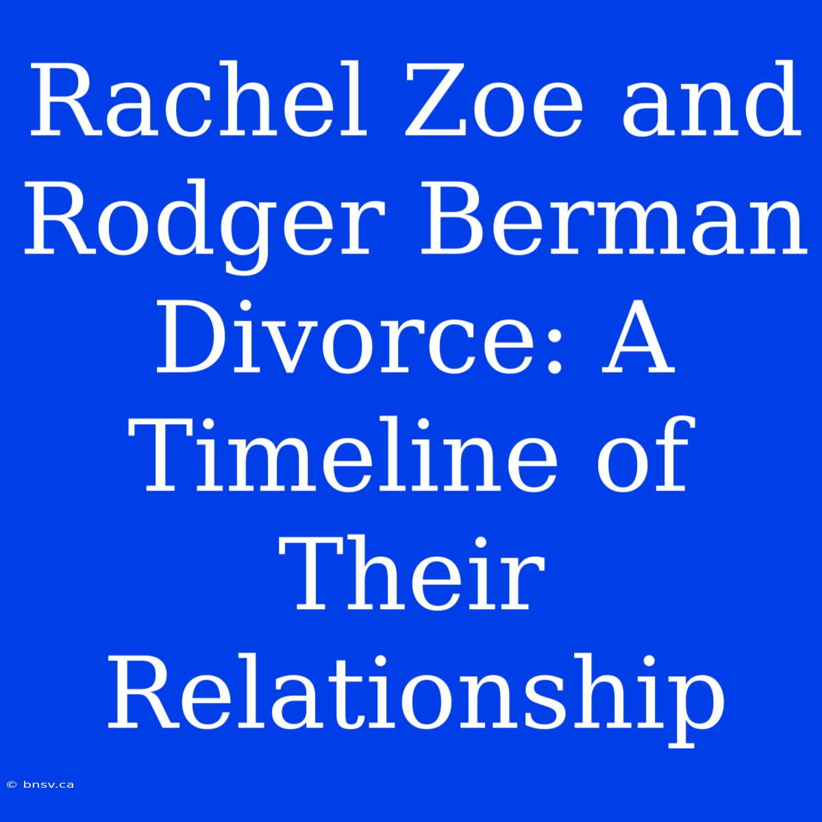 Rachel Zoe And Rodger Berman Divorce: A Timeline Of Their Relationship