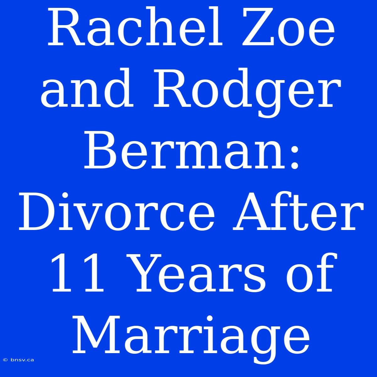 Rachel Zoe And Rodger Berman: Divorce After 11 Years Of Marriage