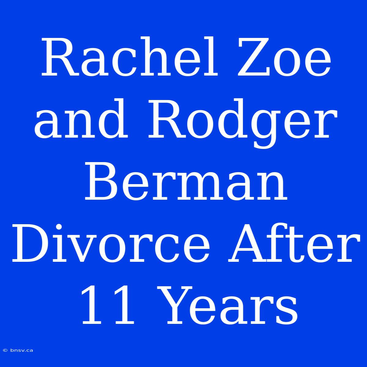 Rachel Zoe And Rodger Berman Divorce After 11 Years