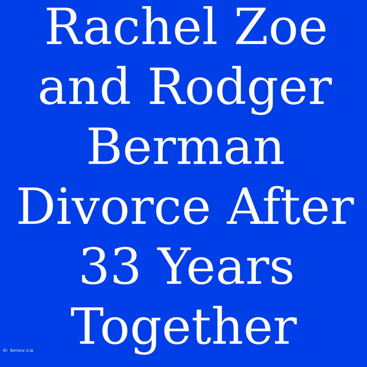 Rachel Zoe And Rodger Berman Divorce After 33 Years Together