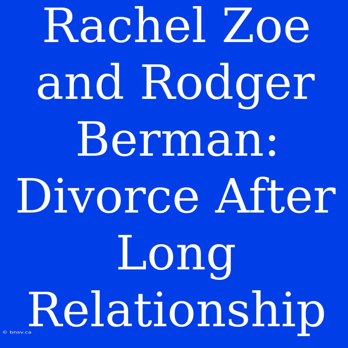 Rachel Zoe And Rodger Berman: Divorce After Long Relationship