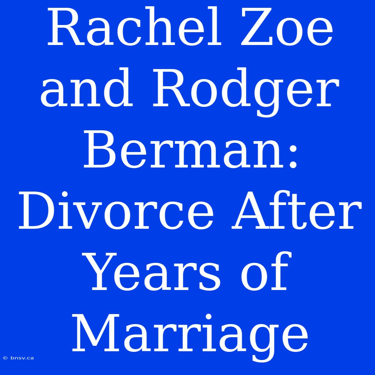 Rachel Zoe And Rodger Berman: Divorce After Years Of Marriage