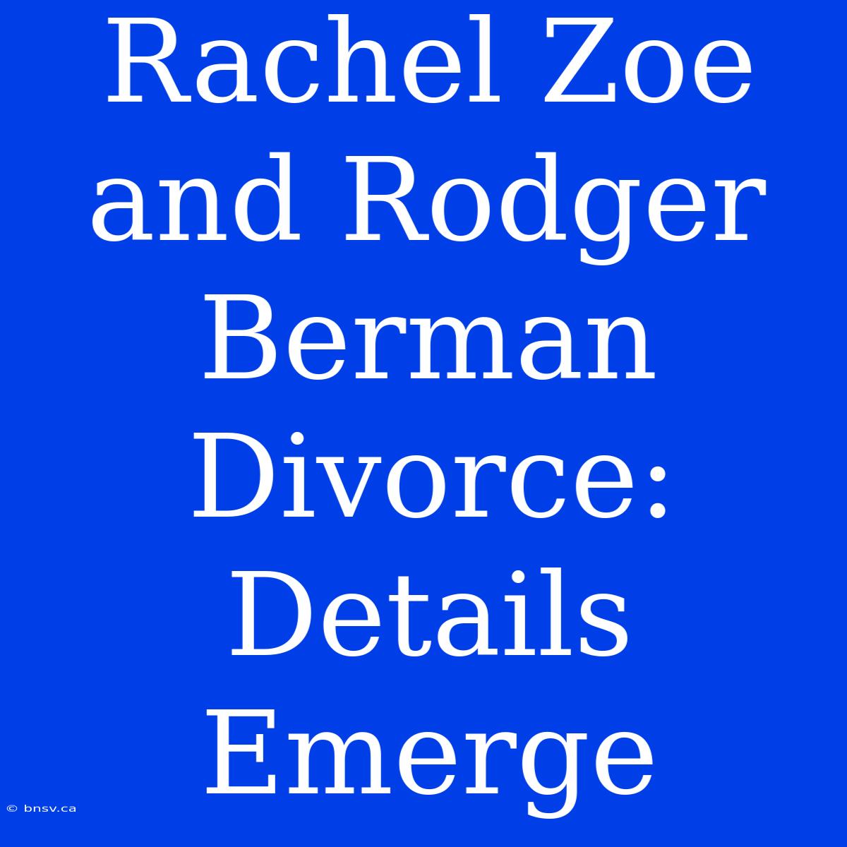 Rachel Zoe And Rodger Berman Divorce: Details Emerge