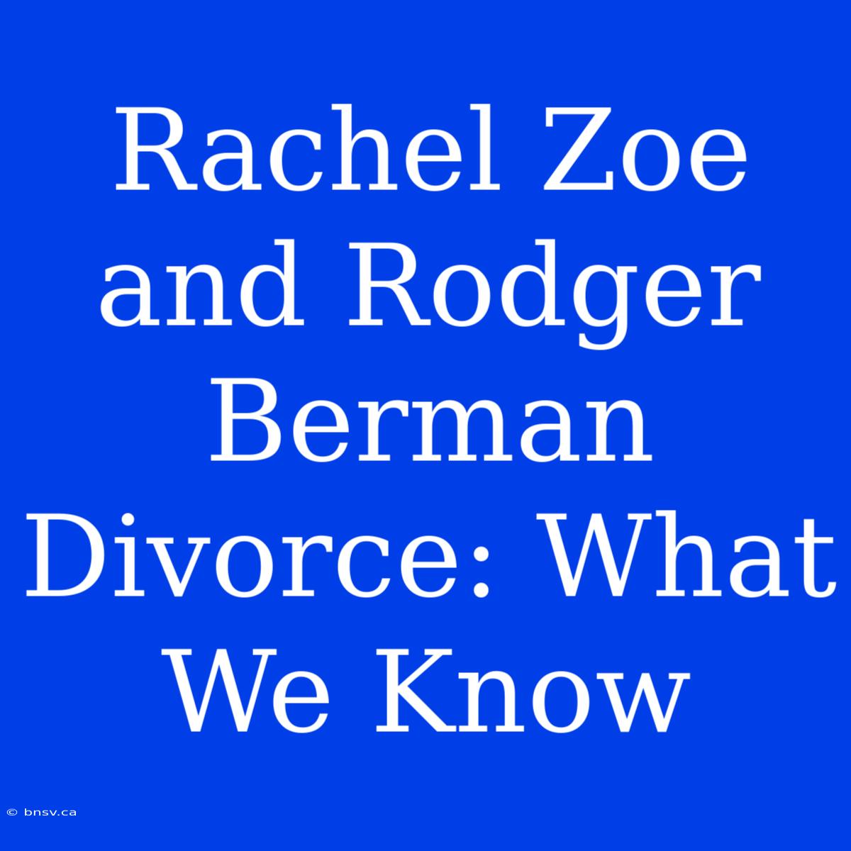 Rachel Zoe And Rodger Berman Divorce: What We Know