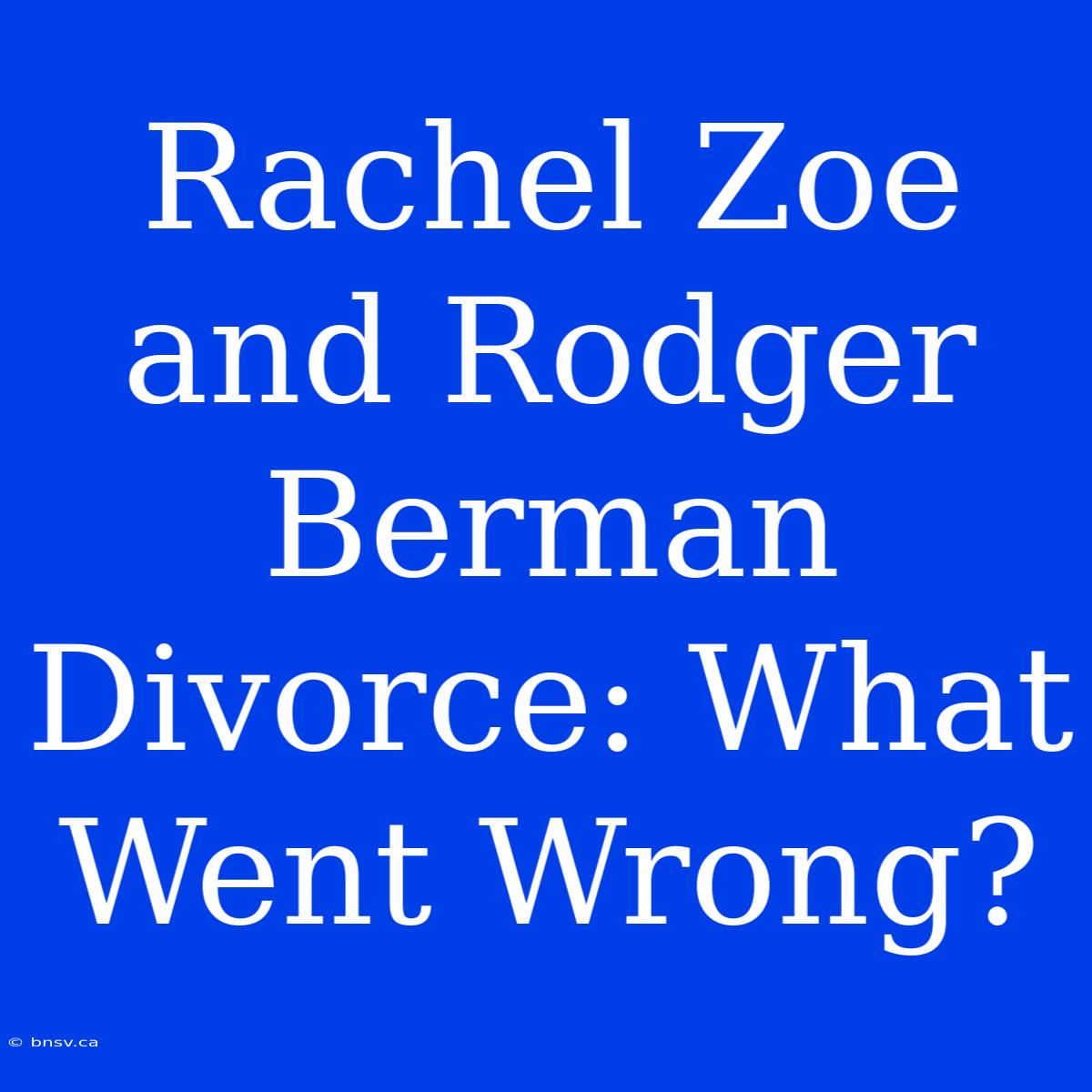 Rachel Zoe And Rodger Berman Divorce: What Went Wrong?