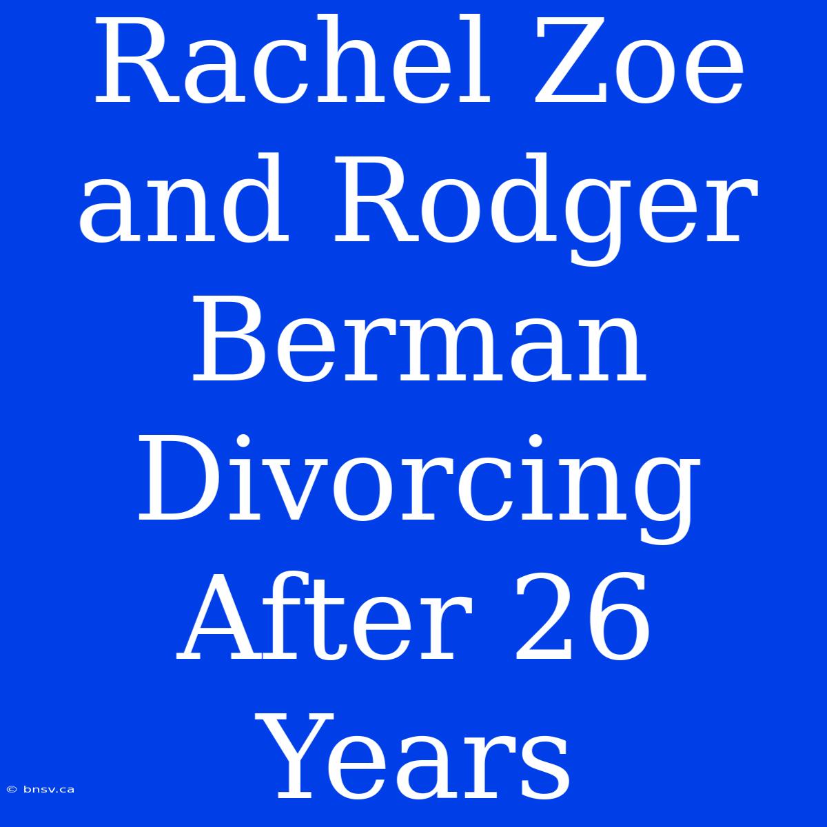 Rachel Zoe And Rodger Berman Divorcing After 26 Years